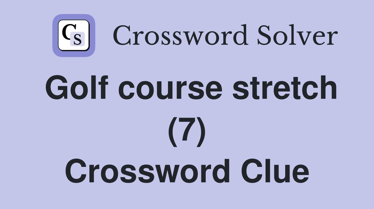 Golf course stretch (7) Crossword Clue Answers Crossword Solver
